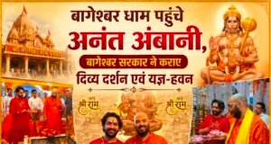 बागेश्वर धाम पहुंचे अनंत अंबानी, बागेश्वर सरकार ने कराए दिव्य दर्शन एवं यज्ञ-हवन..