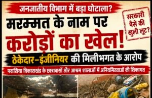 जनजातीय विभाग में करोड़ों के मरम्मत कार्यों पर सवाल, ठेकेदार–इंजीनियर की मिलीभगत के आरोप
