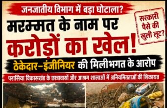 जनजातीय विभाग में करोड़ों के मरम्मत कार्यों पर सवाल, ठेकेदार–इंजीनियर की मिलीभगत के आरोप
