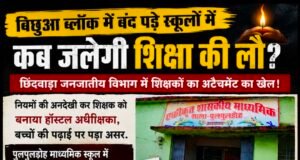 बिछुआ ब्लॉक के स्कूलों में कब जलेगी शिक्षा की लौ?छिंदवाड़ा जनजातीय विभाग में अटैचमेंट का खेल!