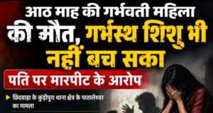 गर्भवती महिला की मौत, गर्भस्थ शिशु भी नहीं बच सका; पति पर मारपीट के आरोप…