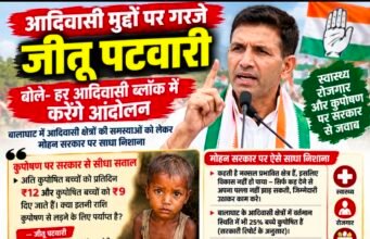 आदिवासी मुद्दों पर गरजे जीतू पटवारी, बोले- हर आदिवासी ब्लॉक में करेंगे आंदोलन