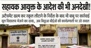 सहायक आयुक्त के आदेश की भी अनदेखी!अटैचमेंट खत्म कर स्कूल लौटाने के निर्देश के बाद भी बाबू पर कार्रवाई का इंतजार..