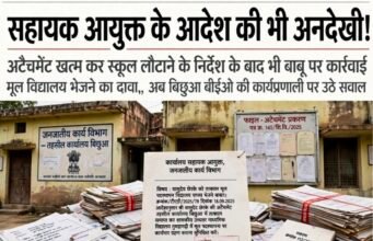 सहायक आयुक्त के आदेश की भी अनदेखी!अटैचमेंट खत्म कर स्कूल लौटाने के निर्देश के बाद भी बाबू पर कार्रवाई का इंतजार..