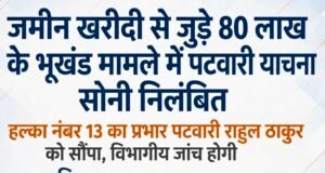 जमीन खरीदी से जुड़े 80 लाख के भूखंड खरीदी मामले में पटवारी याचना सोनी निलंबित..