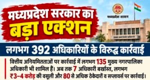 मध्यप्रदेश में वित्तीय अनियमितताओं पर कार्रवाई, 392 अधिकारियों पर शिकंजा,135 मुख्य नगरपालिका अधिकारी भी कार्रवाई के दायरे में, 7 अधिकारी बर्खास्त और 3–4 करोड़ रुपये की वसूली का दावा